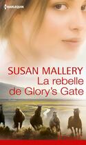 Couverture du livre « La rebelle de Glory's Gate » de Susan Mallery aux éditions Harlequin