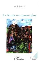 Couverture du livre « La noria ne tourne plus » de Michel Saad aux éditions L'harmattan
