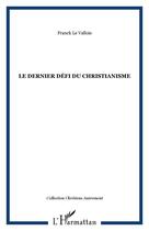 Couverture du livre « Le dernier défi du christianisme » de Franck Le Vallois aux éditions Editions L'harmattan