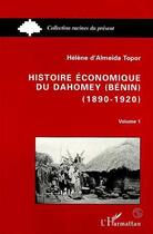 Couverture du livre « Histoire économique du Dahomey (Bénin) 1890-1920 : Tome 1 » de Hélène Almeida-Topor aux éditions Editions L'harmattan