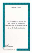 Couverture du livre « Les syndicats francais face aux nouvelles formes de remuneration - le cas de l'individualisation » de Stephane Lardy aux éditions Editions L'harmattan