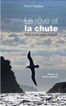 Couverture du livre « Le rêve et la chute ; récit d'une quête d'absolu » de Maria London aux éditions Editions L'harmattan