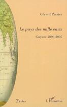 Couverture du livre « Le pays des mille eaux ; Guyane 2000-2005 » de Gerard Perrier aux éditions L'harmattan