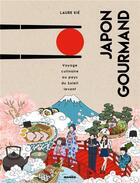 Couverture du livre « Japon gourmand ; voyage culinaire au pays du soleil-levant » de Patrice Hauser et Haruna Kishi et Laure Kie aux éditions Mango
