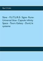 Couverture du livre « Slave - f.u.t.u.r.e- signe- rune- universal blue- capsule infinity space - tours galaxy - durd, le s » de Illya C. Colin aux éditions Books On Demand