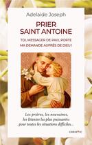 Couverture du livre « Prier saint Antoine : toi, messager de paix, porte ma demande auprès de Dieu ! » de Adelaide Joseph aux éditions Books On Demand