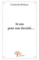 Couverture du livre « 16 ans pour une éternité ? » de Cinderella Petitjean aux éditions Edilivre