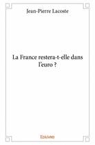 Couverture du livre « La France restera-t-elle dans l'euro ? » de Jean-Pierre Lacoste aux éditions Edilivre