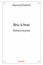 Couverture du livre « Bric-à-brac ; poèmes en prose » de Delattre Raymond aux éditions Edilivre