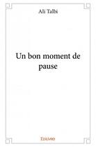 Couverture du livre « Un bon moment de pause » de Ali Talbi aux éditions Edilivre