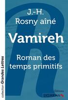 Couverture du livre « Vamireh (grands caractères) ; Roman des temps primitifs » de J.-H. Rosny Aine aux éditions Ligaran
