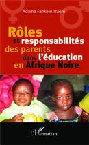 Couverture du livre « Rôles et responsabilités des parents dans l'éducation en Afrique noire » de Adama Fankele Traore aux éditions L'harmattan