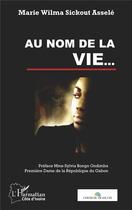 Couverture du livre « Au nom de la vie... » de Marie Wilma Sickout Assele aux éditions L'harmattan