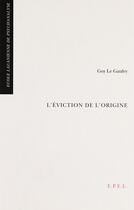 Couverture du livre « L' eviction de l' origine » de Guy Le Gaufey aux éditions Epel Editions
