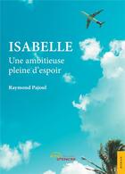 Couverture du livre « Isabelle ; une ambitieuse pleine d'espoir » de Raymond Pajoul aux éditions Jets D'encre