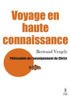 Couverture du livre « Voyage en haute connaissance : philosophie de l'enseignement du Christ » de Bertrand Vergely aux éditions Relie