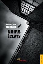 Couverture du livre « Noirs éclats » de Pierre-Louis Berger aux éditions Jets D'encre