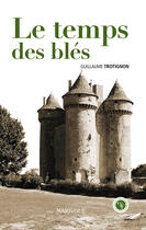 Couverture du livre « Le temps des blés » de Guillaume Trotignon aux éditions Marivole Editions