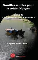 Couverture du livre « Nouilles sautées pour le soldat Nguyen ; Les corbeaux de Kalutara » de Hugues Poujade aux éditions Editions Encre Rouge