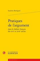 Couverture du livre « Pratiques de l'argument dans le théâtre français des XVIe et XVIIe siècles » de Sandrine Berregard aux éditions Classiques Garnier