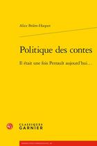 Couverture du livre « Politique des contes : il était une fois Perrault aujourd'hui... » de Alice Briere-Haquet aux éditions Classiques Garnier
