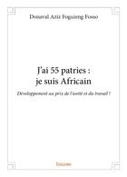 Couverture du livre « J ai 55 patries : je suis africain - developpement au prix de l unite et du travail ! » de Foguieng Fosso D A. aux éditions Edilivre