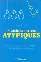 Couverture du livre « Multipotentiels atypiques : visionnaires, intuitifs, créatifs : les pépites de demain » de Myriam Ogier aux éditions Eyrolles