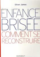 Couverture du livre « Enfance brisée ; comment se reconstruire » de Oliver James aux éditions Marabout