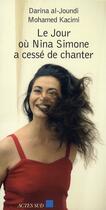 Couverture du livre « Le jour où Nina Simone a cessé de chanter » de Darina Al-Joundi et Mohamed Kacimi aux éditions Actes Sud