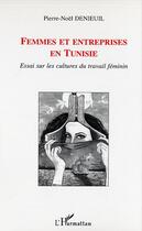 Couverture du livre « Femmes et entreprises en tunisie - essai sur les cultures du travail feminin » de Pierre-Noel Denieuil aux éditions L'harmattan