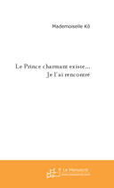 Couverture du livre « Le prince charmant existe... je l'ai rencontre » de Mademoiselle Ko aux éditions Le Manuscrit