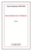 Couverture du livre « Recontre avec l'énergie » de Marie-Madeliene Trotier aux éditions La Bruyere