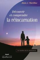 Couverture du livre « Découvrir et comprendre la réincarnation » de Alain J. Marillac aux éditions Les Éditions Québec-livres