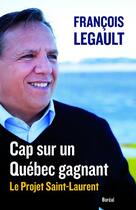 Couverture du livre « Cap sur un Québec gagnant » de Legault Francois aux éditions Boreal