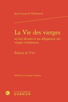 Couverture du livre « La Vie des vierges ou Les devoirs et les obligations des vierges chrétiennes (Édition de 1714) » de Jean Girard De Villethierry aux éditions Classiques Garnier