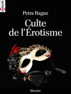 Couverture du livre « Culte de l'érotisme » de Petra Raguz aux éditions Zebook.com