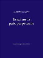 Couverture du livre « Essai sur la paix perpétuelle » de Emmanuel Kant aux éditions La Republique Des Lettres