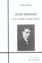 Couverture du livre « Celine epistolier - ecriture epistolaire et litteraire » de Sonia Anton aux éditions Kime