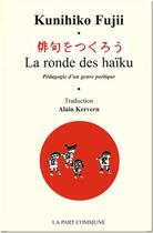 Couverture du livre « La ronde des haiku ; pédagogie d'un genre poétique » de Kunihiko Fujii aux éditions La Part Commune