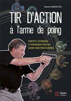 Couverture du livre « Tir d'action à l'arme de poing ; concepts, techniques et dynamiques pour un savoir-faire professionnel » de Roland Habersetzer aux éditions Budo