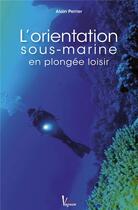 Couverture du livre « L'orientation sous-marine en plongée loisir » de Alain Perrier aux éditions Vagnon