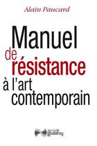 Couverture du livre « Manuel de résistance à l'art contemporain » de Alain Paucard aux éditions Jean-cyrille Godefroy