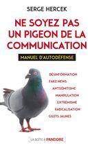 Couverture du livre « Ne soyez pas un pigeon de la communication ; manuel d'autodéfense » de Serge Hercek aux éditions La Boite A Pandore