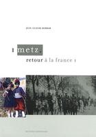 Couverture du livre « Metz ; retour à la France » de Jean-Claude Berrar aux éditions Serpenoise