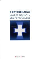 Couverture du livre « Aggiornamento des funérailles » de Christian Delahaye aux éditions Parole Et Silence