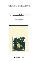 Couverture du livre « L'inoubliable - Chronique I » de Fernand Ouelette aux éditions Hexagone