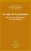 Couverture du livre « Le sujet de la jouissance dans les arts, la littérature et en psychanalyse » de Philippe Willemart aux éditions Editions Liber