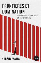 Couverture du livre « Frontières et domination : migrations, capitalisme et nationalime » de Harsha Walia aux éditions Lux Canada