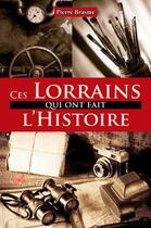 Couverture du livre « Ces Lorrains qui ont fait l'Histoire » de Pierre Brasme aux éditions Papillon Rouge