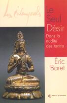 Couverture du livre « Le Seul Desir ; Dans La Nudite Des Tantra » de Eric Baret aux éditions Trait D'union